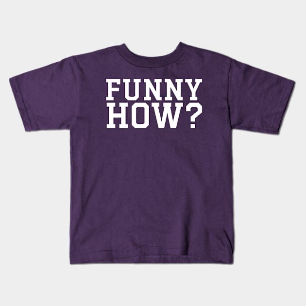 FUNNY HOW? Kids T-Shirt by ohyeahh